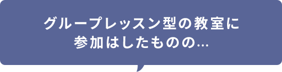 グループレッスン型の教室に参加はしたものの....